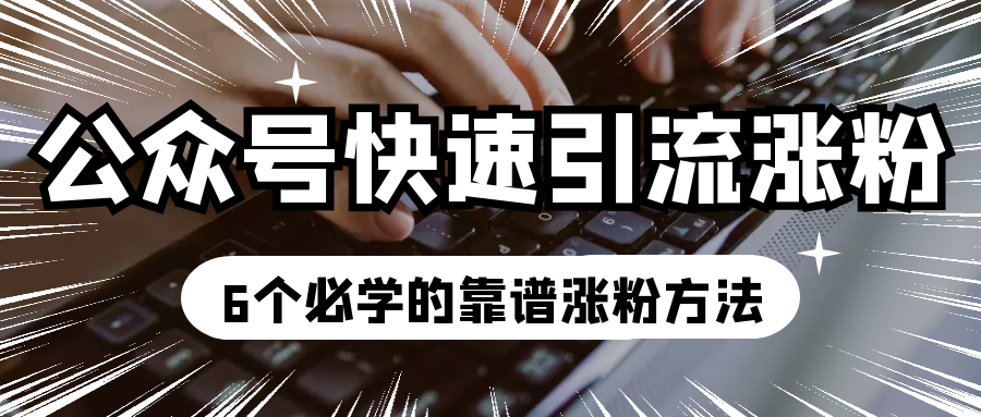 公众号如何快速引流涨粉？6个必学的靠谱涨粉方法