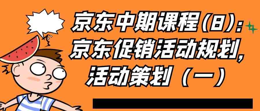 京东中期课程(8)：京东促销活动规划，活动策划（一）