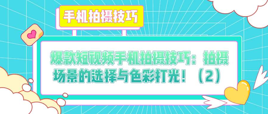 爆款短视频手机拍摄技巧（十三）：拍摄场景的选择与色彩打光！（2）