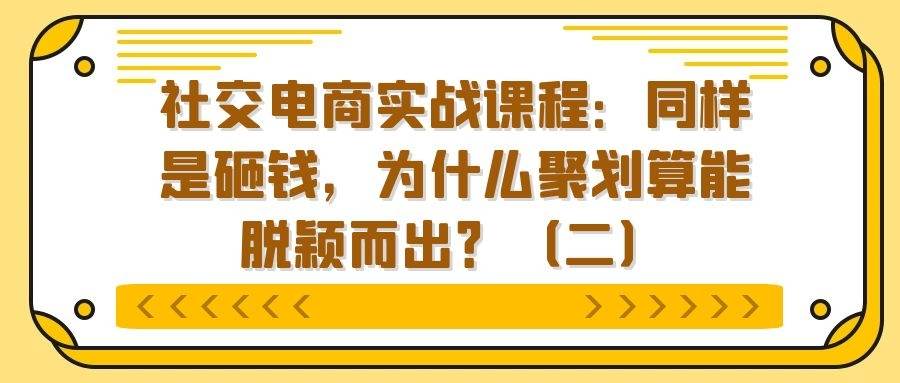 社交电商实战课程：同样是砸钱，为什么聚划算能脱颖而出？（二）