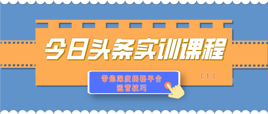 今日头条实训课程：带你深度揭秘平台运营技巧（1）