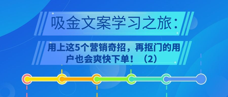 吸金文案学习之旅（三十六）：用上这5个营销奇招，再抠门的用户也会爽快下单！（2）