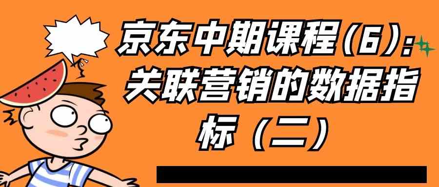 京东中期课程(6)：关联营销的数据指标（二）