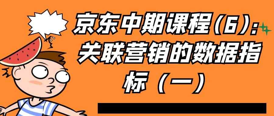 京东中期课程(6)：关联营销的数据指标（一）