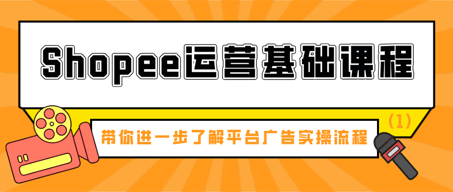 shopee运营基础课程：带你进一步了解平台广告实操流程（1）