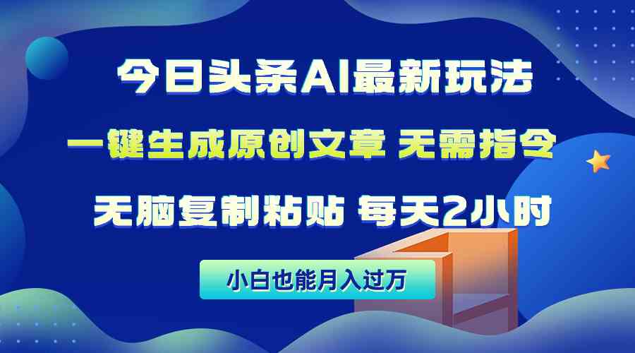 【第523861期】今日头条AI最新玩法 无需指令 无脑复制粘贴 1分钟一篇原创文章 月入过万