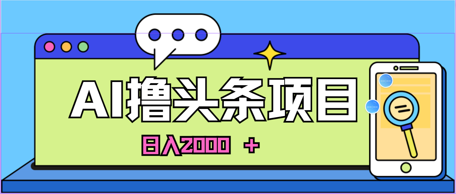 (6.13)AI今日头条，当日建号，次日盈利，适合新手，每日收入超2000元的好项目