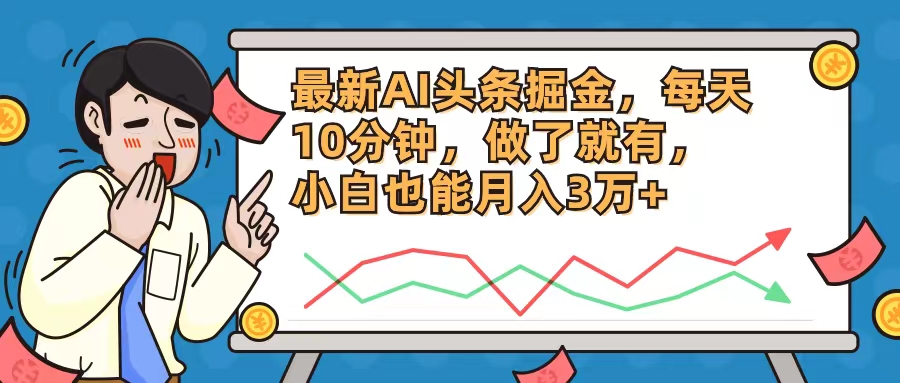 (8.7)最新AI头条掘金，每天10分钟，做了就有，小白也能月入3万+