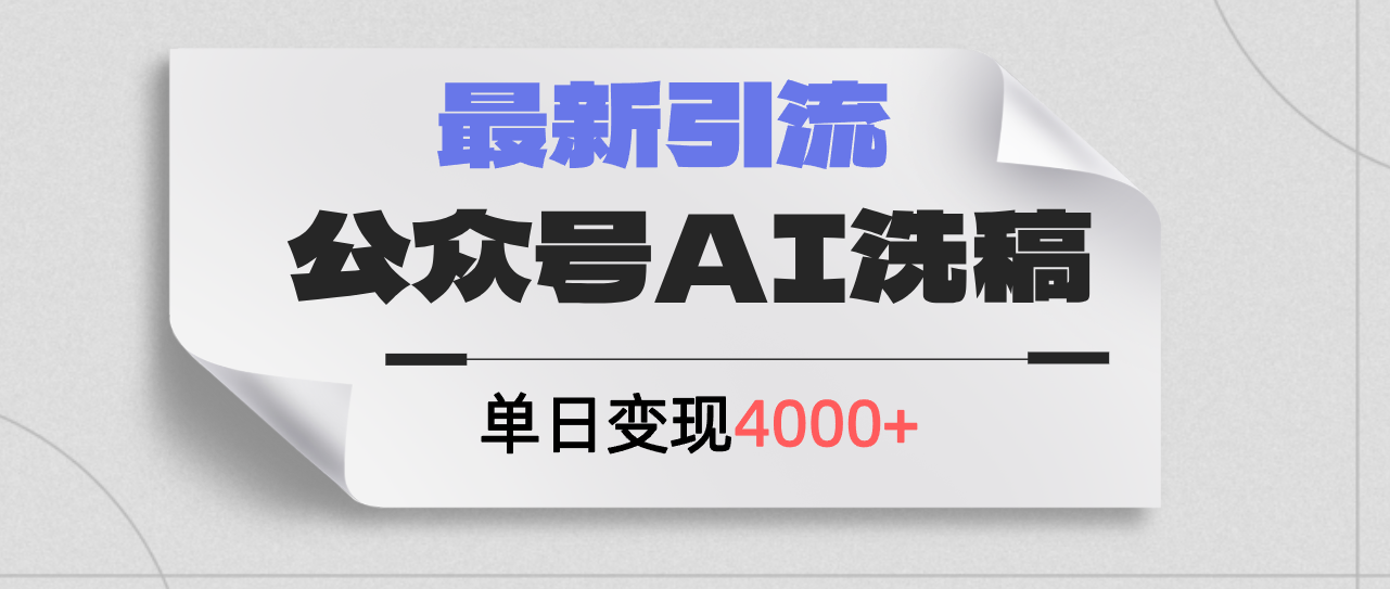 (8.7)公众号ai洗稿，最新引流创业粉，单日引流200+，日变现4000+