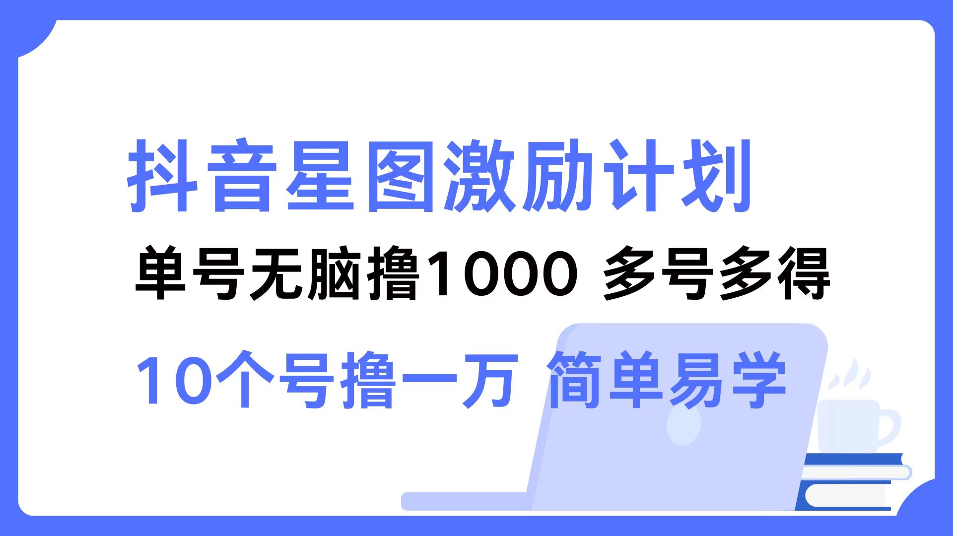 (9.30)抖音星图激励计划 单号可撸1000  2个号2000  多号多得 简单易学