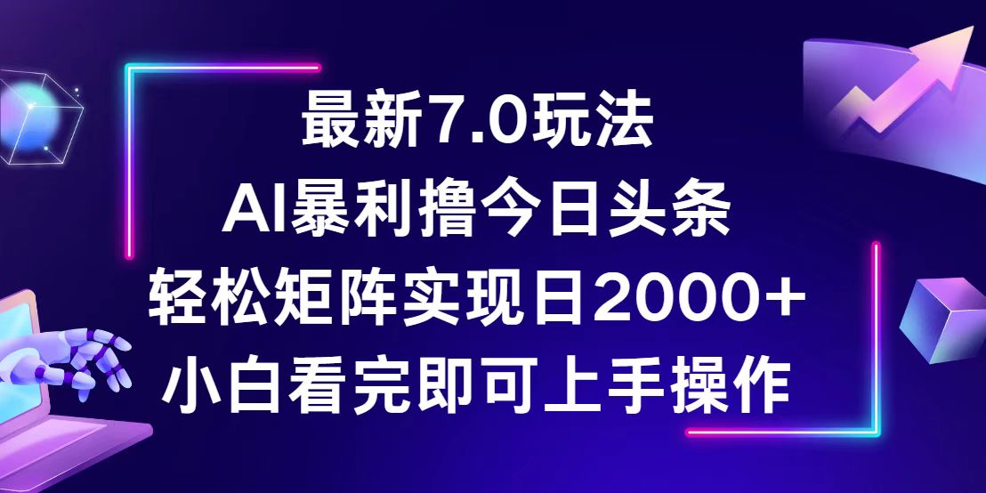 (10.7)今日头条最新7.0玩法，轻松矩阵日入2000+