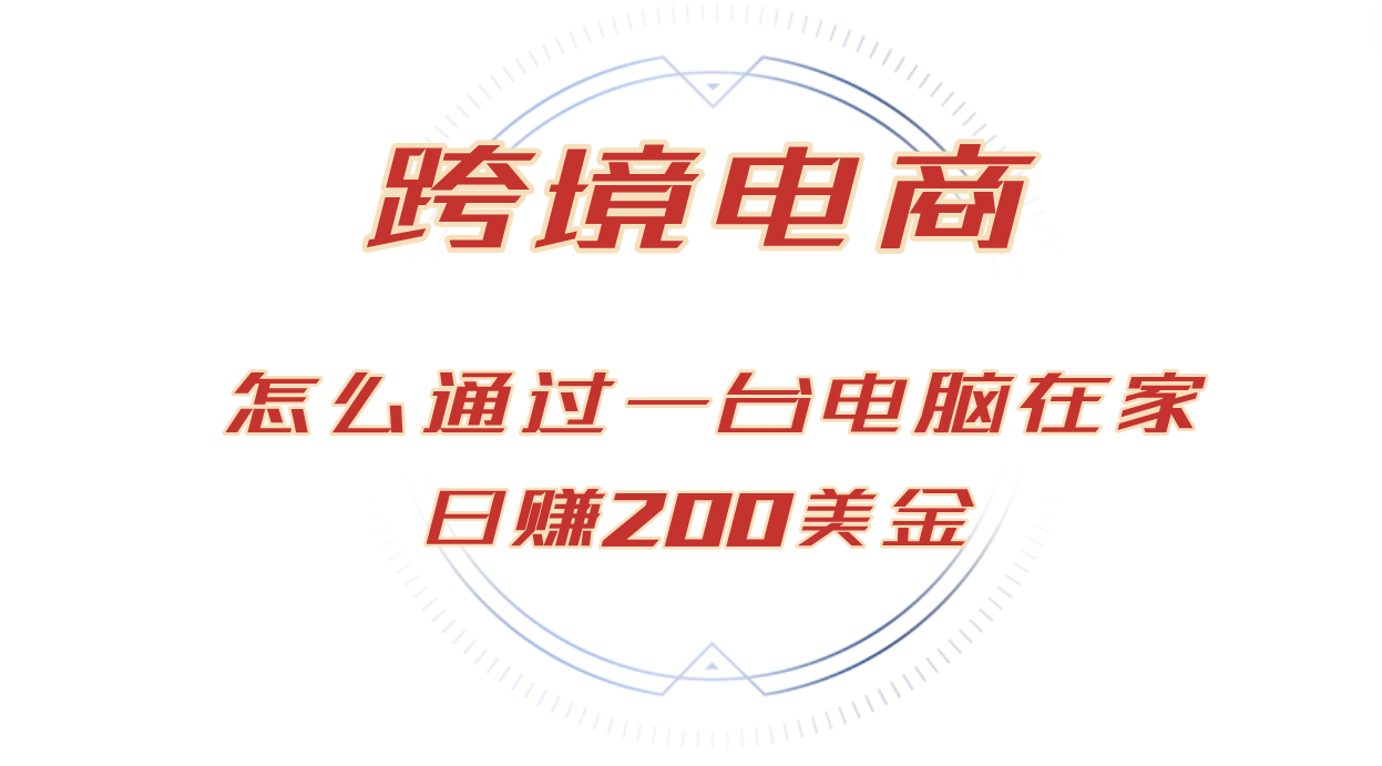 (10.18)日赚200美金的跨境电商赛道，如何在家通过一台电脑把货卖到全世界！