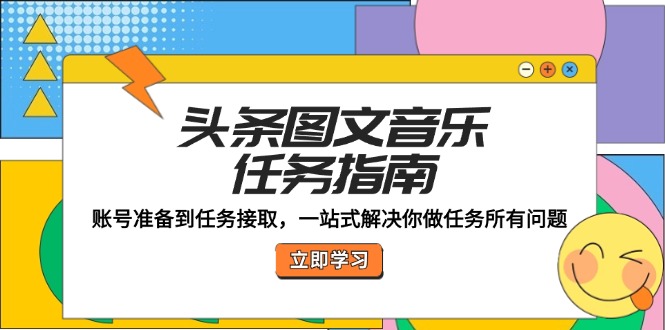 (10.1)头条图文音乐任务指南：账号准备到任务接取，一站式解决你做任务所有问题