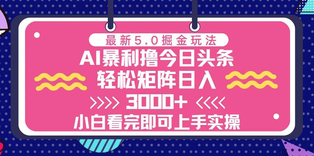 (11.21)今日头条最新5.0掘金玩法，轻松矩阵日入3000+