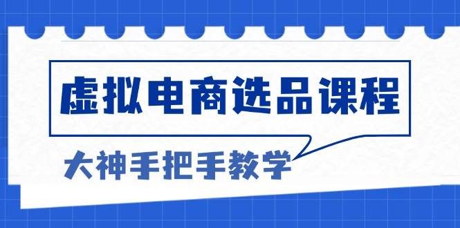 (11.13)虚拟电商选品课程：解决选品难题，突破产品客单天花板，打造高利润电商