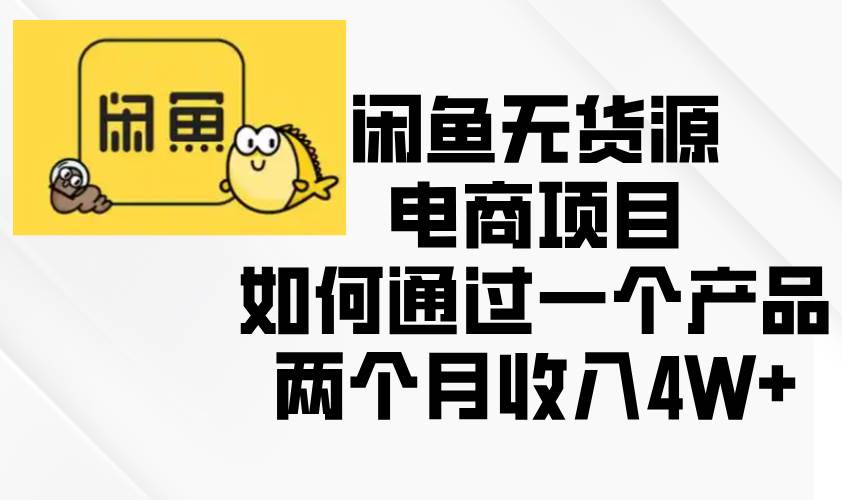 (12.13)闲鱼无货源电商项目，如何通过一个产品两个月收入4W+